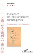 Couverture du livre « L'influence de l'environnement sur nos gènes : Émotions et sociétés nouvelles » de Xavier Bolot aux éditions L'harmattan