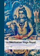 Couverture du livre « La Méditation Yoga Royal » de Pierre Alais aux éditions Publibook