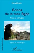 Couverture du livre « Échos de la mer Egee ; voix de réfugies » de Mary Wenker aux éditions L'harmattan