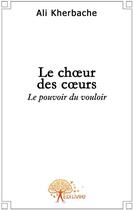 Couverture du livre « Le choeur des coeurs » de Ali Kherbache aux éditions Edilivre