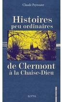 Couverture du livre « Histoires Peu Ordinaires De Clermont A La Chaise Dieu » de Peyroutet Claude aux éditions Elytis