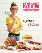 Couverture du livre « Le meilleur pâtissier ; les folies d'Elodie » de  aux éditions M6 Editions