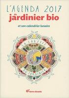 Couverture du livre « L'agenda du jardinier bio ; la sagesse du jardinier ; et son calendrier lunaire (2017) » de Blaise Leclerc et Antoine Bosse-Platiere et Joel Valentin aux éditions Terre Vivante