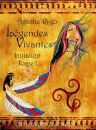 Couverture du livre « Légendes vivantes, initiations t.1 » de Agathe Rigo aux éditions Editions Des Tourments