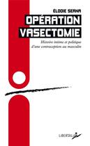 Couverture du livre « Opération vasectomie ; histoire intime et politique d'une contraception au masculin » de Elodie Serna aux éditions Libertalia