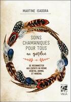 Couverture du livre « Soins chamaniques pour tous au quotidien » de Martine Isadora aux éditions Vega