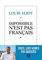 Couverture du livre « Impossible n'est pas français : 2022, les voies du succès » de Louis Aliot aux éditions Quid Novi