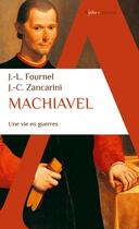 Couverture du livre « Machiavel, une vie en guerres » de J.-L. Fournel et J.-C. Zancarini aux éditions Alpha