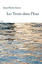 Couverture du livre « Les trous dans l'eau » de Jean-Pierre Gross aux éditions Complicites