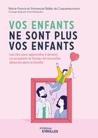 Couverture du livre « Vos enfants ne sont plus vos enfants : Les clés pour apprendre à devenir un ex-parent et fonder de nouvelles alliances dans la famille » de Marie-France Ballet De Coquereaumont et Anne Ghesquiere et Emmanuel Ballet De Coquereaumont aux éditions Eyrolles