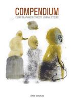 Couverture du livre « Compendium ; essais graphiques et récits journalistiques » de Jorge Gonzalez aux éditions Ilatina
