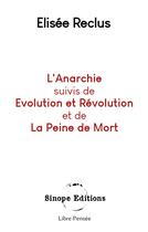 Couverture du livre « L'anarchie ; évolution et révolution ; de la peine de mort » de Elisee Reclus aux éditions Sinope