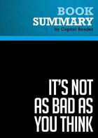 Couverture du livre « Summary: It's Not as Bad as You Think : Review and Analysis of Brian S. Wesbury's Book » de Businessnews Publish aux éditions Political Book Summaries