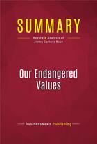 Couverture du livre « Summary: Our Endangered Values : Review and Analysis of Jimmy Carter's Book » de Businessnews Publishing aux éditions Political Book Summaries