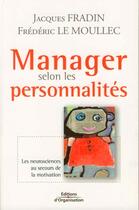 Couverture du livre « Manager selon les personnalités ; les neurosciences au secours de la motivation » de Jacques Fradin et Frederic Le Moullec aux éditions Organisation