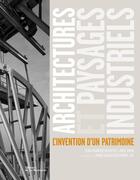 Couverture du livre « Architectures et paysages industriels ; l'invention d'un patrimoine » de Jean-Francois Belhoste et Paul Smith aux éditions La Martiniere