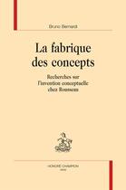 Couverture du livre « La fabrique des concepts ; recherches sur l'invention conceptuelle chez Rousseau » de Bruno Bernardi aux éditions Honore Champion