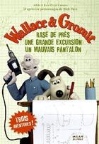 Couverture du livre « Wallace & Gromit ; rasé de près, une grande excursion, un mauvais pantalon » de Nick Park et Adele Carasso et Jean-Pierre Carasso aux éditions Milan