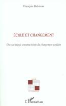 Couverture du livre « Ecole et changement : Une sociologie constructiviste du changement scolaire » de Francois Baluteau aux éditions L'harmattan