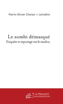 Couverture du livre « Le zombi démasqué ; enquête et reportage sur le vaudou » de Chanez-Lemaitre P-O. aux éditions Le Manuscrit