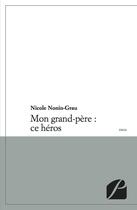 Couverture du livre « Mon grand-père : ce héros » de Nicole Nonin-Grau aux éditions Editions Du Panthéon