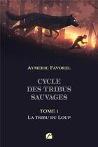 Couverture du livre « Cycle des tribus sauvages Tome 1 : la tribu du Loup » de Aymeric Favorel aux éditions Editions Du Panthéon