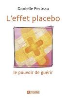 Couverture du livre « L'effet placebo ; le pouvoir de guérir » de Danielle Fecteau aux éditions Les Éditions De L'homme