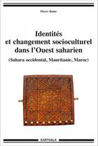 Couverture du livre « Identités et changement socioculturel dans l'Ouest saharien (Sahara occidental, Mauritanie, Maroc) » de Pierre Bonte aux éditions Karthala