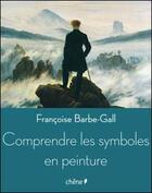 Couverture du livre « Comprendre les symboles en peinture » de Francoise Barbe-Gall aux éditions Chene