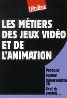 Couverture du livre « Les métiers des jeux vidéos et de l'animation » de Jean-Michel Oullion aux éditions L'etudiant