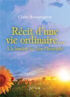 Couverture du livre « Récit d'une vie ordinaire... à la lumière de Jean-Christophe » de Claire Bourguignon aux éditions Persee