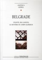 Couverture du livre « Belgrade ; chante, ma langue, le mystère du corps glorieux » de Liddell A aux éditions Theatrales