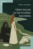 Couverture du livre « Idées reçues sur les troubles bipolaires » de Thierry Haustgen aux éditions Le Cavalier Bleu