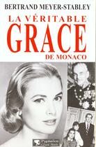 Couverture du livre « Veritable grace de monaco (la) » de Meyer-Stabley Bertra aux éditions Pygmalion