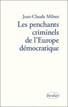 Couverture du livre « Les penchants criminels de l'Europe démocratique » de Jean-Claude Milner aux éditions Editions Verdier