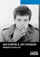 Couverture du livre « Ian Curtis, Joy Division ; histoire d'une vie » de Deborah Curtis aux éditions Le Camion Blanc