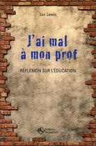 Couverture du livre « J'ai mal à mon prof ; réflexion sur l'éducation » de Luc Lewis aux éditions Eska