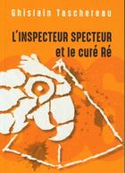 Couverture du livre « L'inspecteur specteur et le cure re » de Ghislain Taschereau aux éditions De L'individu Editions