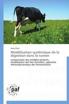 Couverture du livre « Modélisation systémique de la digestion dans le rumen ; comparaison des modèles existants, modélisation des flux d'amidon, approche thermodynamique des fermentations » de Anne Picot aux éditions Presses Academiques Francophones