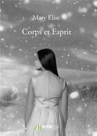 Couverture du livre « Corps et esprit » de Mary Elise aux éditions Bookelis
