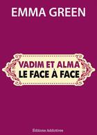 Couverture du livre « Vadim et Alma : le face à face » de Emma Green aux éditions Editions Addictives