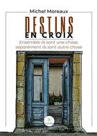 Couverture du livre « Destins en croix : Ensemble ils sont une chose, séparément ils sont autre chose » de Moreaux Michel aux éditions Le Lys Bleu