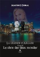 Couverture du livre « La légende d'Argassi : Tome II: Le choc des deux mondes » de S. Dobral Martine aux éditions Le Lys Bleu