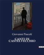 Couverture du livre « CANTI DI CASTELVECCHIO » de Giovanni Pascoli aux éditions Culturea