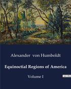 Couverture du livre « Equinoctial Regions of America : Volume I » de Von Humboldt A. aux éditions Culturea