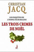 Couverture du livre « Les enquêtes de l'inspecteur Higgins T.3 ; les trois crimes de Noël » de Christian Jacq aux éditions J Editions