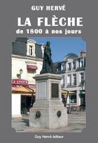 Couverture du livre « La Flèche de 1800 à nos jours » de Guy Herve aux éditions Guy Herve