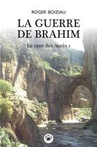 Couverture du livre « La guerre de Brahim : le vent des Aurès 1 » de Roger Boiziau aux éditions Geste
