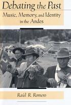 Couverture du livre « Debating the Past: Music, Memory, and Identity in the Andes » de Romero Raul R aux éditions Oxford University Press Usa