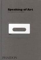 Couverture du livre « Speaking of art ; four decades of art in conversation » de William Furlong aux éditions Phaidon Press